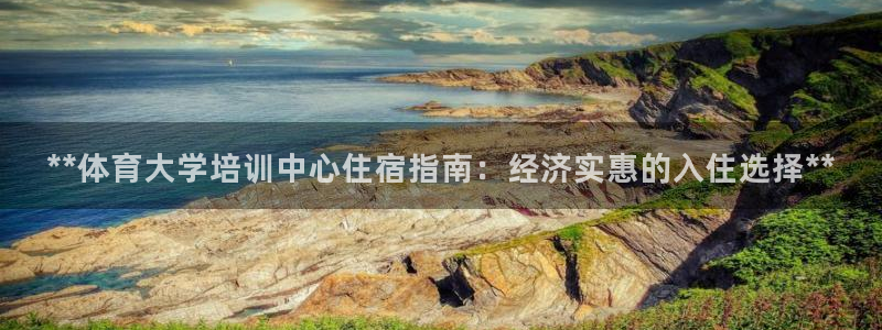 极悦平台用户评价在哪里看：**体育大学培训中心住宿指