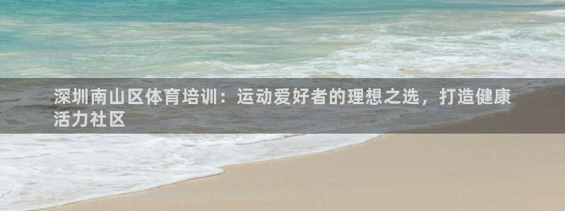 极悦平台官方网址：深圳南山区体育培训：运动爱好者的理