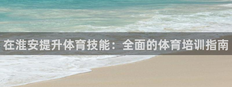 极悦平台是干什么的公司：在淮安提升体育技能：全面的体