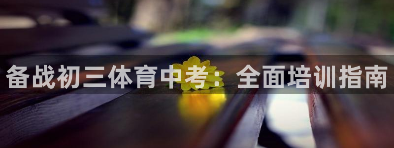 极悦生活家是什么平台的产品：备战初三体育中考：全面培
