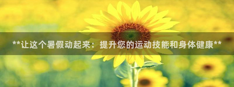 极悦平台是正规平台吗安全吗知乎：**让这个暑假动起来