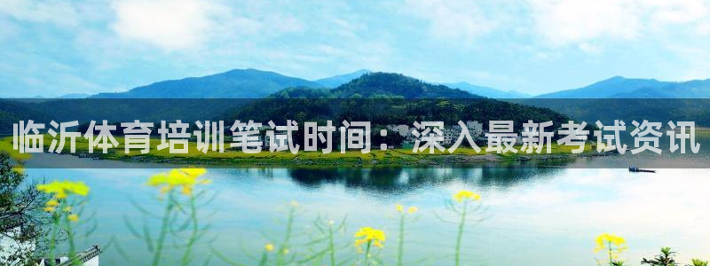 极悦娱乐的背景和历史背景：临沂体育培训笔试时间：深入