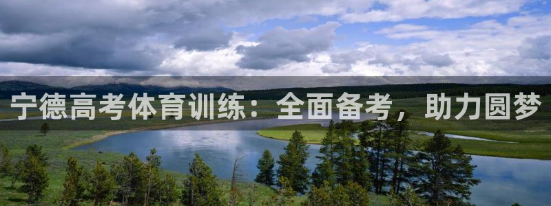 极悦平台登录方式是什么：宁德高考体育训练：全面备考，