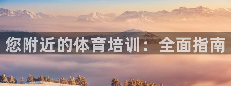 极悦官网首页登录入口：您附近的体育培训：全面指南