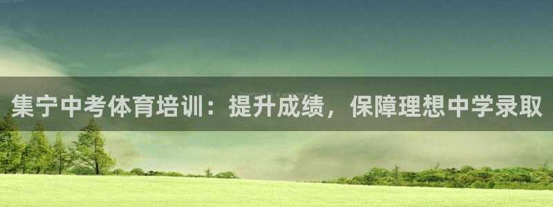 极悦娱乐官方网站入口：集宁中考体育培训：提升成绩，保障理想中