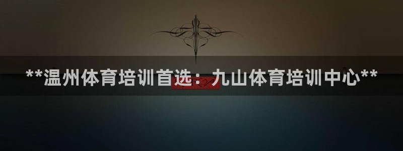 极悦平台注册申请流程详解图：**温州体育培训首选：九