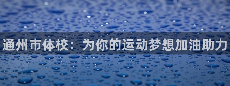 极悦平台注册和登录页面不一样：通州市体校：为你的运动